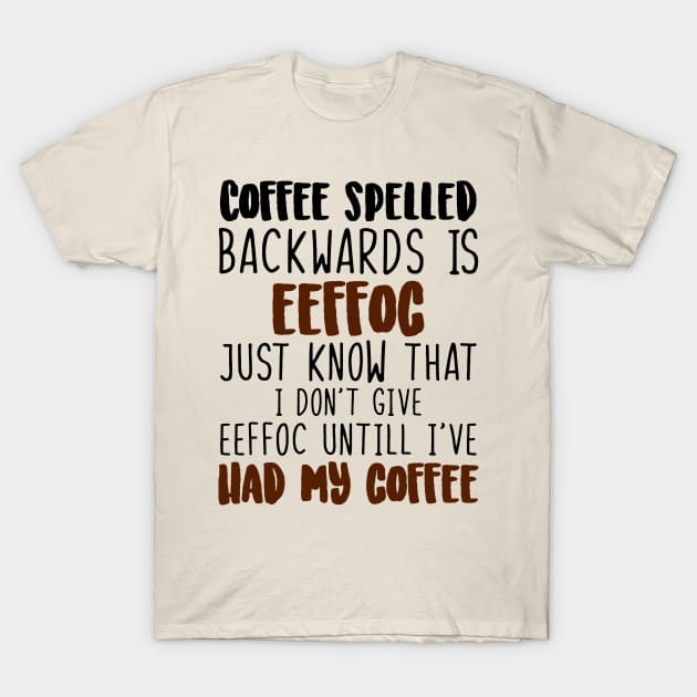 Coffee Spelled Backwards Is Eeffoc T-Shirt by egoandrianooi9